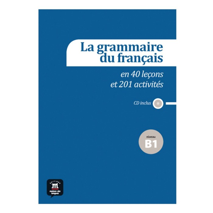 La grammaire du français B1 en 40 leçons et plus de 201 activités + CD : Workbook and Audio CD La grammaire du français B1 en 40 leçons et plus de 201 activités + CD : Workbook and Audio CD