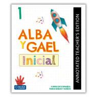 Alba y Gael Inicial 1: Annotated Teacher's Edition Alba y Gael Inicial 1: Annotated Teacher's Edition